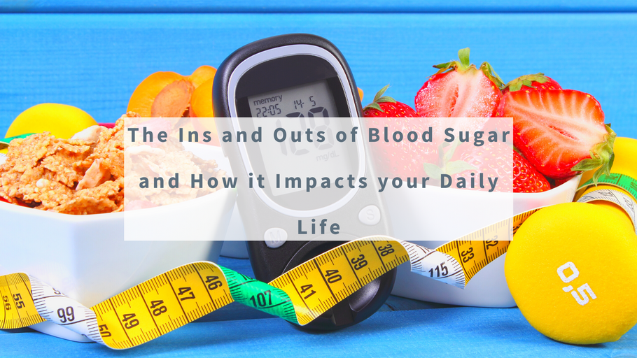 The Ins and Outs of Blood Sugar and How it Impacts your Daily Life