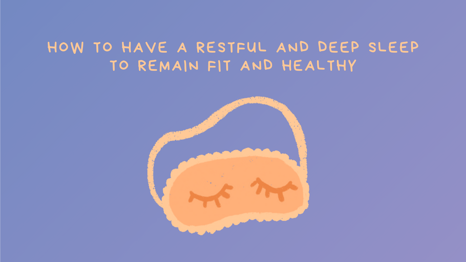 How to have a Restful and Deep Sleep to Remain Fit and Healthy