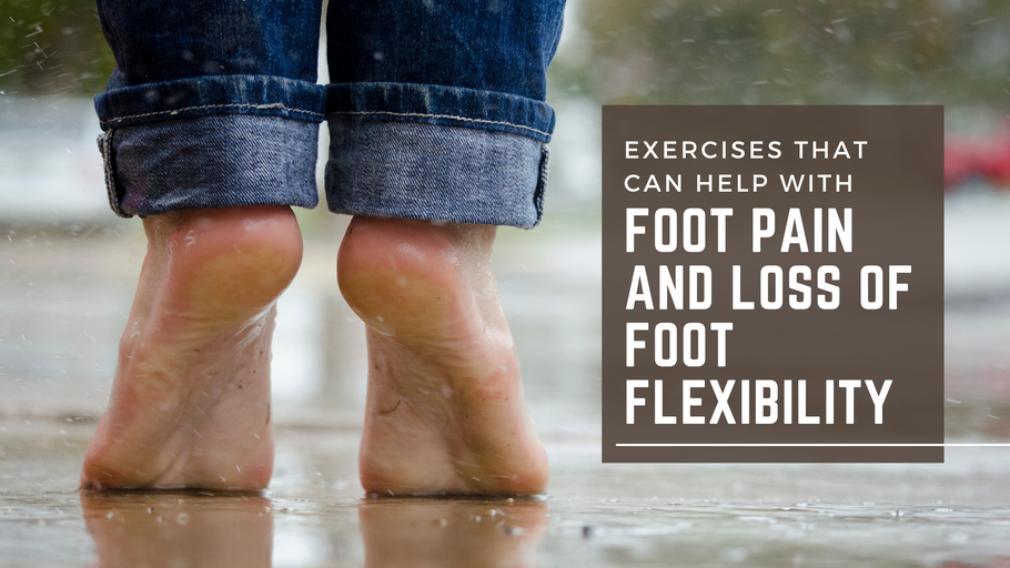 Exercises that can Help with Foot Pain and Loss of Foot Flexibility