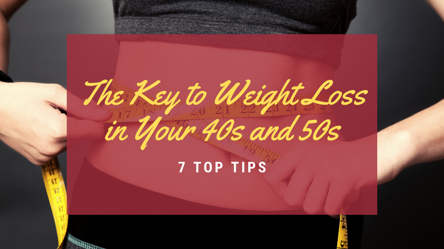 The Key to Weight Loss in Your 40s and 50s – 7 Top Tips
